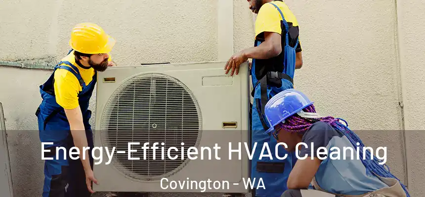  Energy-Efficient HVAC Cleaning Covington - WA