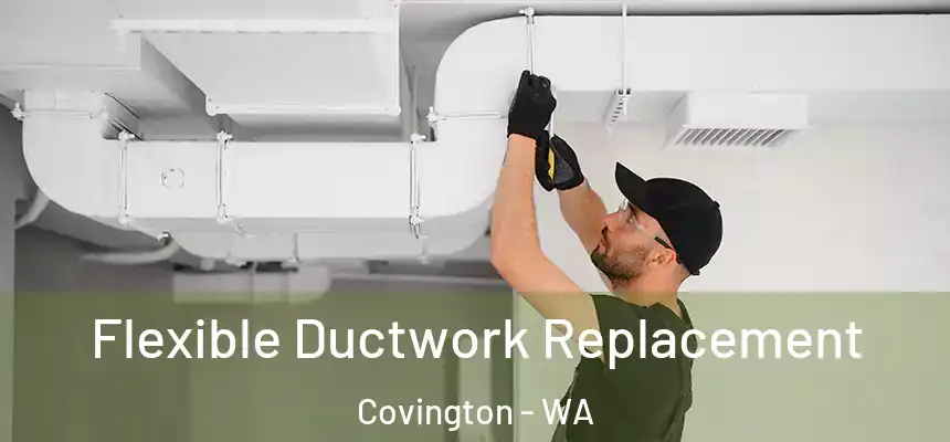  Flexible Ductwork Replacement Covington - WA
